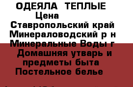 ОДЕЯЛА  ТЕПЛЫЕ › Цена ­ 3 500 - Ставропольский край, Минераловодский р-н, Минеральные Воды г. Домашняя утварь и предметы быта » Постельное белье   